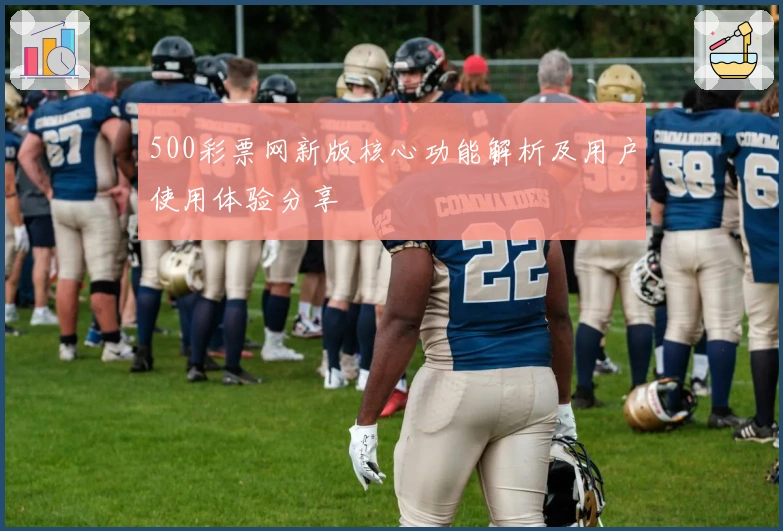 500彩票网新版核心功能解析及用户使用体验分享