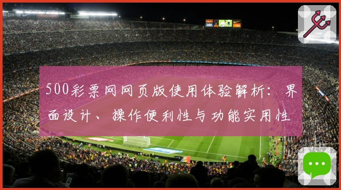 500彩票网网页版使用体验解析：界面设计、操作便利性与功能实用性的综合测评