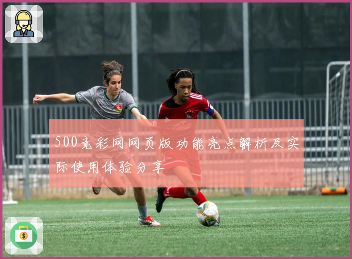 500竞彩网网页版功能亮点解析及实际使用体验分享