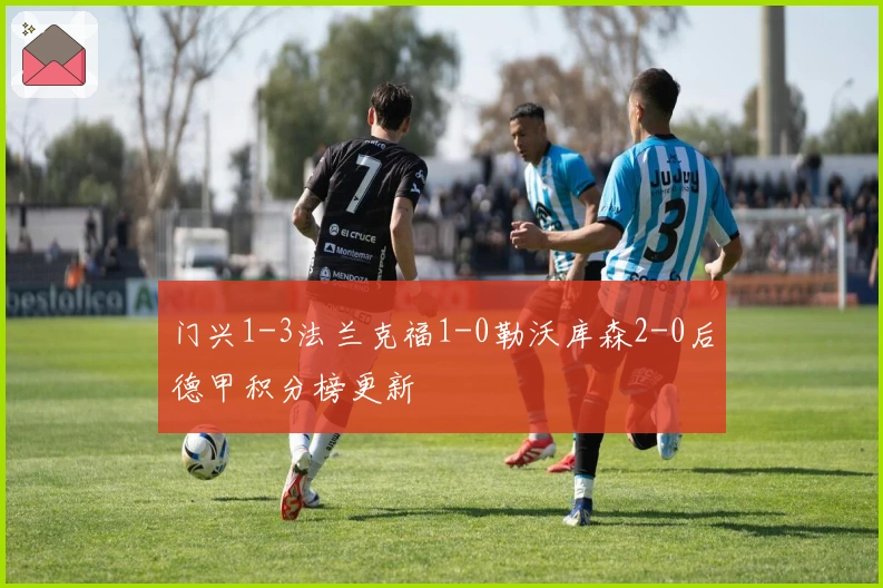 门兴1-3法兰克福1-0勒沃库森2-0后德甲积分榜更新